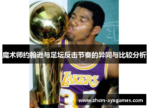 魔术师约翰逊与足坛反击节奏的异同与比较分析