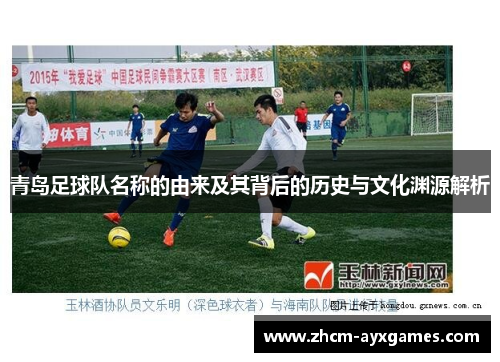 青岛足球队名称的由来及其背后的历史与文化渊源解析 青岛足球队名称的由来及其背后的历史与文化渊源解析